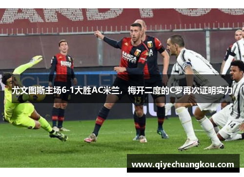 尤文图斯主场6-1大胜AC米兰，梅开二度的C罗再次证明实力