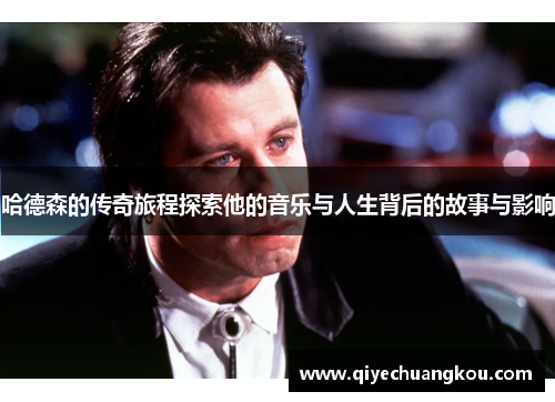 哈德森的传奇旅程探索他的音乐与人生背后的故事与影响