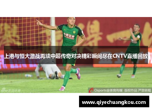 上港与恒大激战再续中超传奇对决精彩瞬间尽在CNTV直播回放