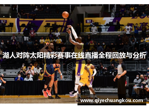 湖人对阵太阳精彩赛事在线直播全程回放与分析